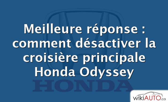 Meilleure réponse : comment désactiver la croisière principale Honda Odyssey